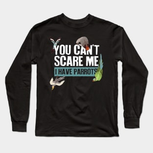 You Can't Scare Me, I Have Parrots Long Sleeve T-Shirt